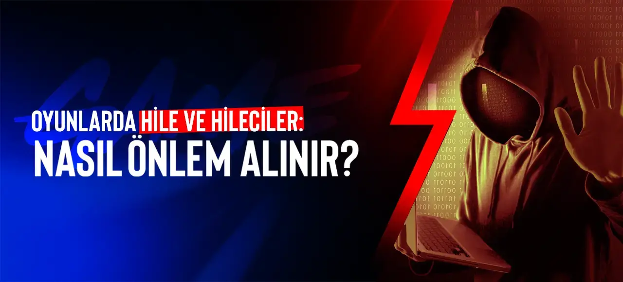 Oyunlarda Hile ve Hileciler: Nasıl Önlem Alınır?
