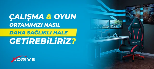 ÇALIŞMA VE OYUN ORTAMIMIZI NASIL DAHA SAĞLIKLI HALE GETİREBİLİRİZ?